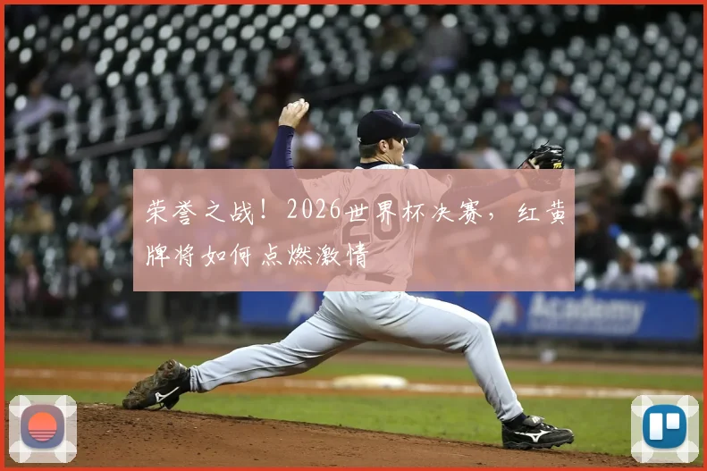 荣誉之战!2026世界杯决赛,红黄牌将如何点燃激情