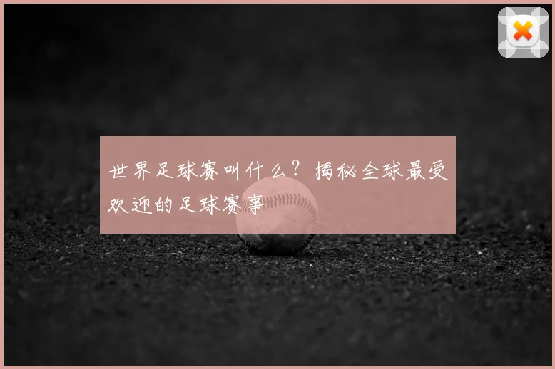 世界足球赛叫什么?揭秘全球最受欢迎的足球赛事
