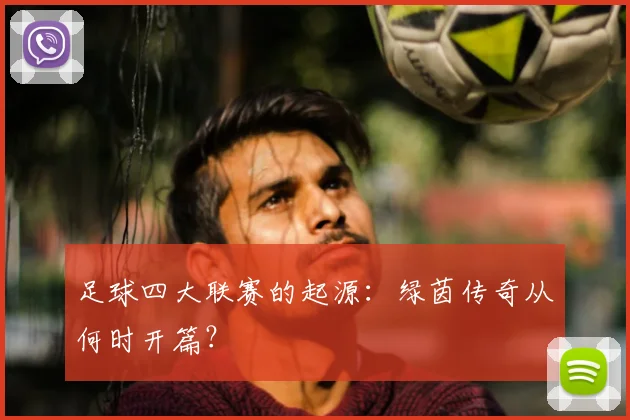 足球四大联赛的起源:绿茵传奇从何时开篇?